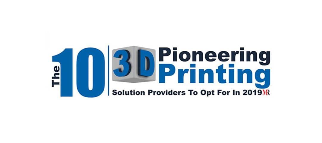 The 10 Pioneering 3D Printing Solution Providers To Opt For In 2019